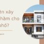 Có nên xây tầng hầm cho nhà phố không? Lưu ý về quy định xây tầng hầm cho nhà phố