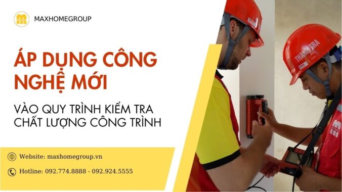 maxhome-ap-dung-cong-nghe-moi-vao-quy-trinh-kiem-tra-chat-luong-cong-trinh-14