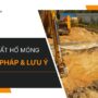 Đào đất hố móng: Biện pháp thi công và những lưu ý