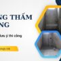 Chống thấm cổ ống: Quy trình và lưu ý thi công đúng tiêu chuẩn, hiệu quả
