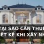 Tại sao cần thuê thiết kế khi xây nhà? Những lợi ích quan trọng không thể bỏ qua