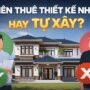 Nên Thuê Thiết Kế Nhà Hay Tự Xây? Giải Pháp Nào Tiết Kiệm Và Hiệu Quả Hơn?
