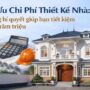 Tối Ưu Chi Phí Thiết Kế Nhà: Những bí quyết giúp bạn tiết kiệm hàng trăm triệu
